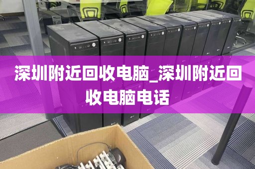 深圳附近回收电脑_深圳附近回收电脑电话