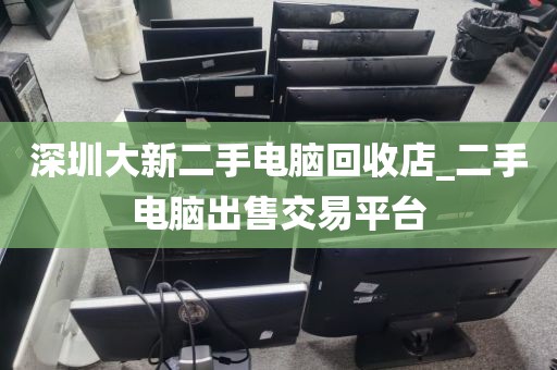 深圳大新二手电脑回收店_二手电脑出售交易平台