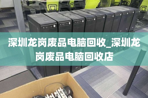 深圳龙岗废品电脑回收_深圳龙岗废品电脑回收店