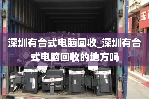 深圳有台式电脑回收_深圳有台式电脑回收的地方吗