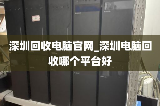 深圳回收电脑官网_深圳电脑回收哪个平台好