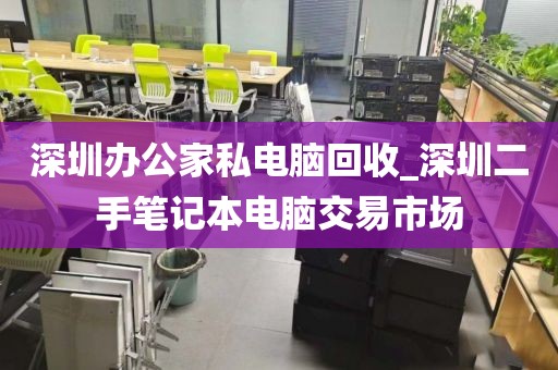 深圳办公家私电脑回收_深圳二手笔记本电脑交易市场