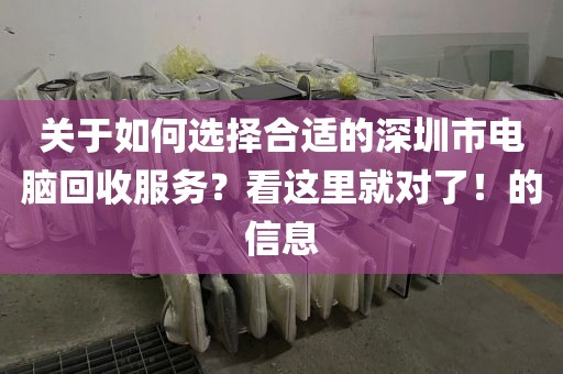 关于如何选择合适的深圳市电脑回收服务？看这里就对了！的信息