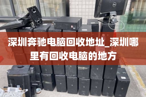 深圳奔驰电脑回收地址_深圳哪里有回收电脑的地方