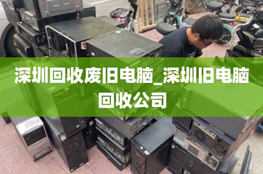 深圳回收废旧电脑_深圳旧电脑回收公司