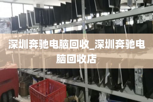 深圳奔驰电脑回收_深圳奔驰电脑回收店