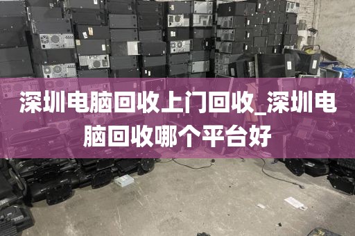 深圳电脑回收上门回收_深圳电脑回收哪个平台好