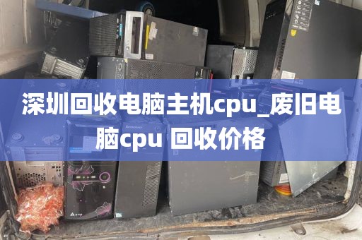 深圳回收电脑主机cpu_废旧电脑cpu 回收价格