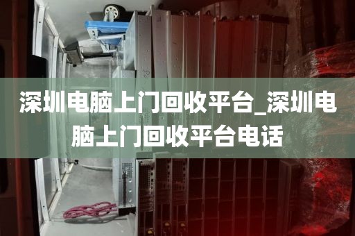 深圳电脑上门回收平台_深圳电脑上门回收平台电话