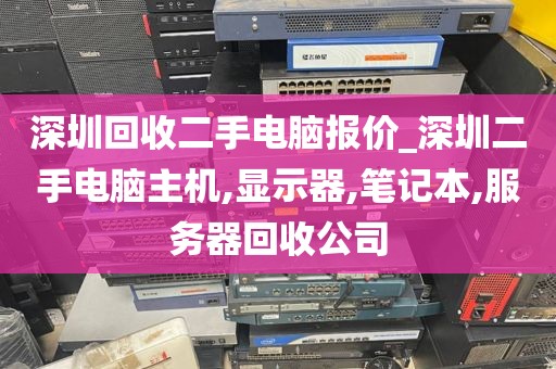 深圳回收二手电脑报价_深圳二手电脑主机,显示器,笔记本,服务器回收公司